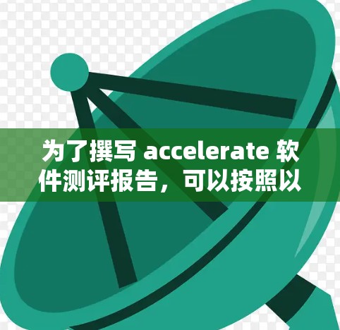 为了撰写 accelerate 软件测评报告，可以按照以下结构进行