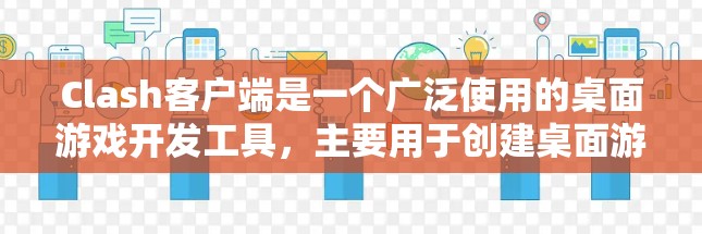 Clash客户端是一个广泛使用的桌面游戏开发工具,主要用于创建桌面游戏。以下是关于Clash客户端的推荐和常见用途 Clash客户端是一个广泛使用的桌面游戏开发工具,主要用于创建桌面游戏。以下是关于Clash客户端的推荐和常见用途