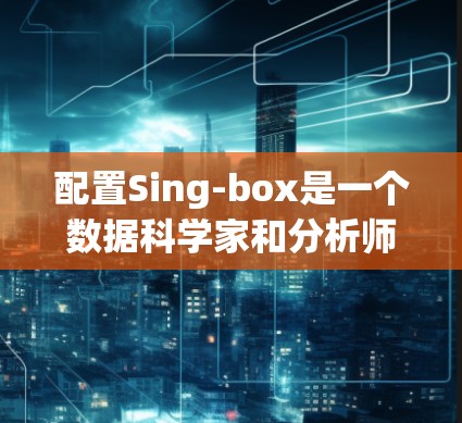 配置Sing-box是一个数据科学家和分析师常用工具,帮助他们在数据预处理、模型训练和评估方面高效工作。以下是配置Sing-box的详细步骤 配置Sing-box是一个数据科学家和分析师常用工具,帮助他们在数据预处理、模型训练和评估方面高效工作。以下是配置Sing-box的详细步骤