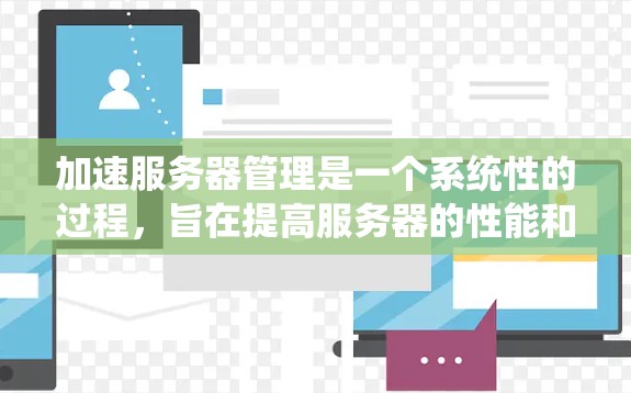 加速服务器管理是一个系统性的过程，旨在提高服务器的性能和加载速度。以下是一步步的指南
