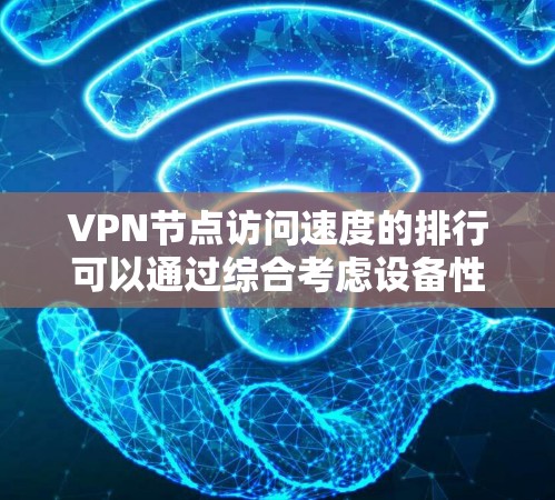 VPN节点访问速度的排行可以通过综合考虑设备性能、网络连接、防火墙、拓扑结构、技术参数、服务器负载、网络设备状态和加密方式等多个因素来评估。以下是一些主要的因素及其对访问速度的影响 VPN节点访问速度的排行可以通过综合考虑设备性能、网络连接、防火墙、拓扑结构、技术参数、服务器负载、网络设备状态和加密方式等多个因素来评估。以下是一些主要的因素及其对访问速度的影响