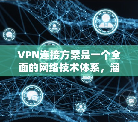 VPN连接方案是一个全面的网络技术体系，涵盖设备配置、安全措施、用户管理等多个方面。以下是对 VPN 连接方案的详细分析
