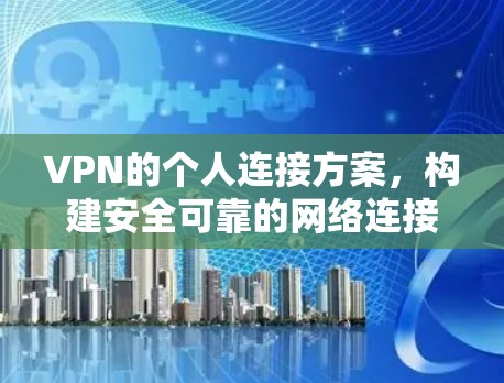 VPN的个人连接方案,构建安全可靠的网络连接 VPN的个人连接方案,构建安全可靠的网络连接