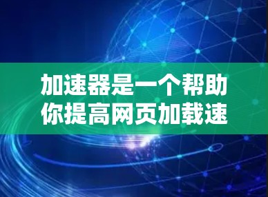 加速器是一个帮助你提高网页加载速度的工具,通常需要付费使用。如果你不想为此花钱,可以看看哪些工具是免费的。以下是一些常见的免费加速器推荐和使用方法 加速器是一个帮助你提高网页加载速度的工具,通常需要付费使用。如果你不想为此花钱,可以看看哪些工具是免费的。以下是一些常见的免费加速器推荐和使用方法
