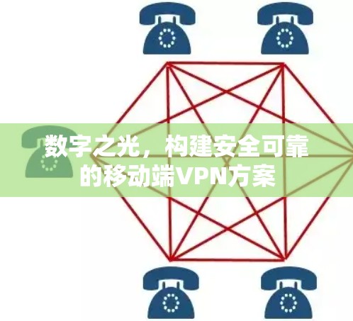 数字之光,构建安全可靠的移动端VPN方案 数字之光,构建安全可靠的移动端VPN方案