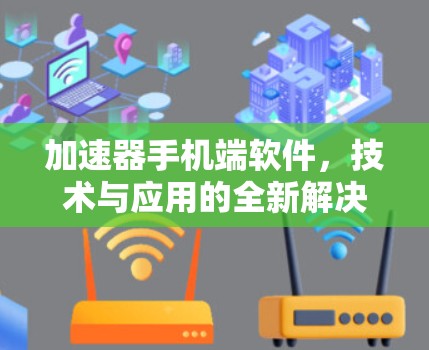 加速器手机端软件,技术与应用的全新解决方案 加速器手机端软件,技术与应用的全新解决方案