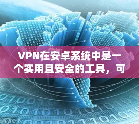 VPN在安卓系统中是一个实用且安全的工具,可以帮助您进行加密通信、远程文件分享和远程访问设备。以下是对VPN在安卓系统中的优化建议 VPN在安卓系统中是一个实用且安全的工具,可以帮助您进行加密通信、远程文件分享和远程访问设备。以下是对VPN在安卓系统中的优化建议