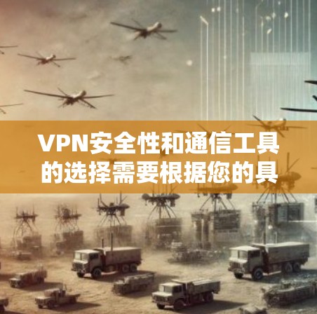VPN安全性和通信工具的选择需要根据您的具体需求和预算来决定。以下是一些推荐的VPN安全通信工具，涵盖了不同的需求和预算水平