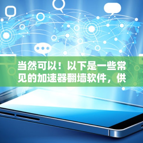 当然可以!以下是一些常见的加速器翻墙软件,供您选择 当然可以!以下是一些常见的加速器翻墙软件,供您选择