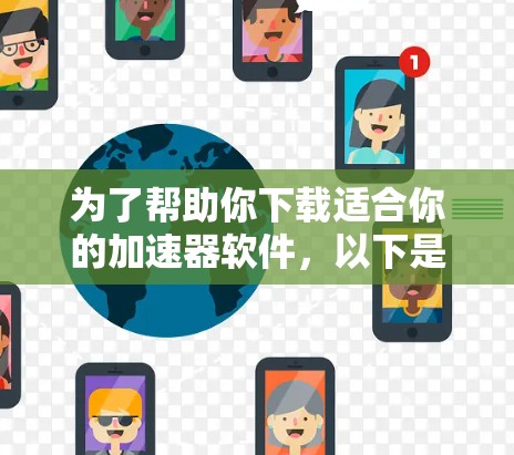 为了帮助你下载适合你的加速器软件,以下是详细的步骤指南 为了帮助你下载适合你的加速器软件,以下是详细的步骤指南