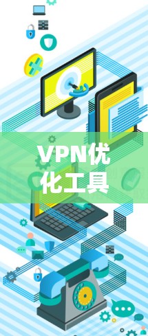 VPN优化工具是提升VPN性能和用户体验的重要工具,通过合理调整和优化配置,可以显著提高网络的稳定性和延迟,同时优化缓存,提高网络的可用性。以下是使用VPN优化工具的详细步骤和建议 VPN优化工具是提升VPN性能和用户体验的重要工具,通过合理调整和优化配置,可以显著提高网络的稳定性和延迟,同时优化缓存,提高网络的可用性。以下是使用VPN优化工具的详细步骤和建议