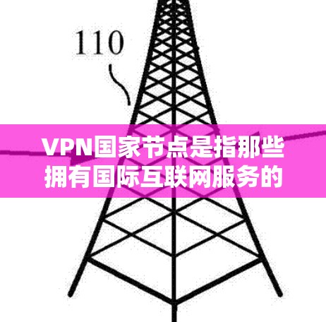 VPN国家节点是指那些拥有国际互联网服务的国家和地区。这些国家和地区在互联网服务方面非常发达,提供了大量的国际VPN服务。以下是这些主要的VPN国家节点和地区的列表 VPN国家节点是指那些拥有国际互联网服务的国家和地区。这些国家和地区在互联网服务方面非常发达,提供了大量的国际VPN服务。以下是这些主要的VPN国家节点和地区的列表