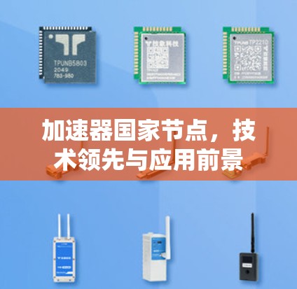 加速器国家节点,技术领先与应用前景 加速器国家节点,技术领先与应用前景