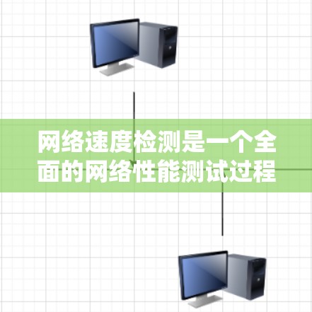 网络速度检测是一个全面的网络性能测试过程，旨在评估网络的连接速度、带宽使用情况以及网络状态。以下是对这一过程的详细总结