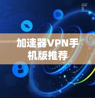 加速器VPN手机版推荐 加速器VPN手机版推荐